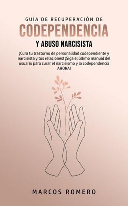 Guía de Recuperación de Codependencia y Abuso Narcisista: ¡Cura tu trastorno de personalidad codependiente y narcisista y tus relaciones!, Marcos Romero - Ebook - 9781393832331
