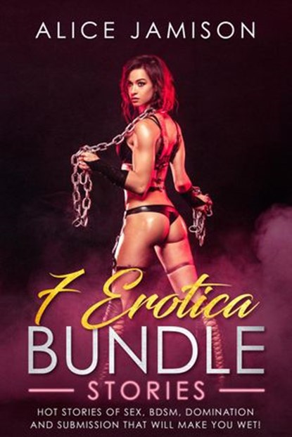 7 Erotica Bundle Stories Hot Stories Of Sex, BDSM, Domination And Submission That Will Make You Wet!, Alice Jamison - Ebook - 9781393836179