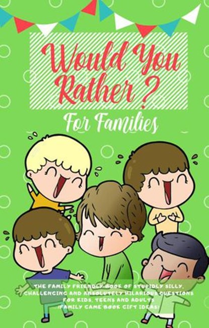Would You Rather: The Family Friendly Book of Stupidly Silly, Challenging and Absolutely Hilarious Questions for Kids, Teens and Adults (Family Game Book Gift Ideas), Amazing Activity Press - Ebook - 9781393840695