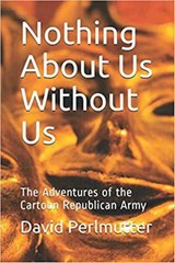 Nothing About Us Without Us: The Adventure Of The Cartoon Republican Army - David Perlmutter - 9781393840985