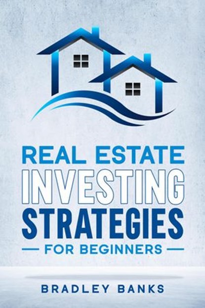 Real Estate Investing Strategies for Beginners, Bradley Banks - Ebook - 9781393842378