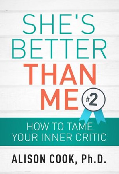 She's Better Than Me: How to Tame Your Inner Critic, Alison Cook, PhD - Ebook - 9781393871002