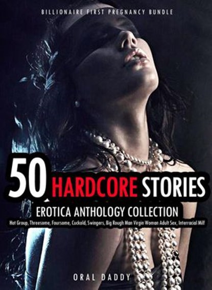 50 Hardcore Stories Erotica Anthology Collection- Hot Group, Threesome, Foursome, Cuckold, Swingers, Big Rough Man Virgin Woman Adult Sex, Interracial Milf, ORAL DADDY - Ebook - 9781393875659