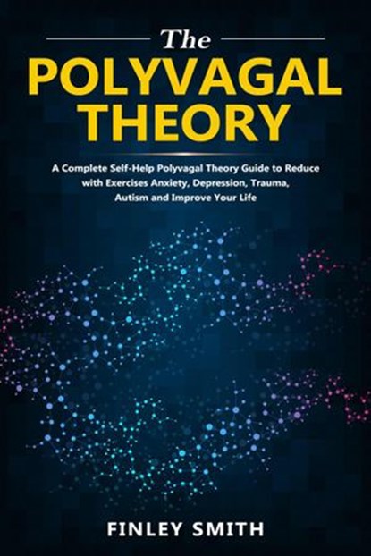 Polyvagal Theory: A Self-Help Polyvagal Theory Guide to Reduce with Self Help Exercises Anxiety, Depression, Autism, Trauma and Improve Your Life., Brad Clark - Ebook - 9781393885238