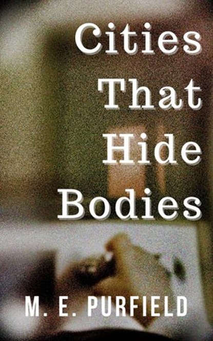 Cities That Hide Bodies, M.E. Purfield - Ebook - 9781393893936