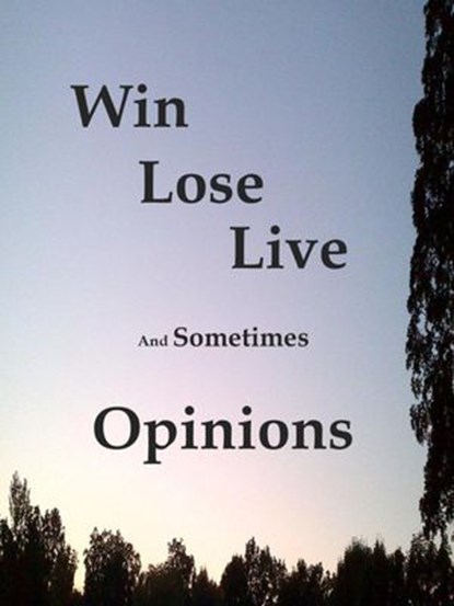Win Lose Live And Sometimes Opinions, James Greene - Ebook - 9781393901181