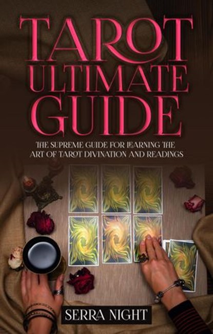 Tarot Ultimate Guide: The Supreme Guide for Learning the Art of Tarot Divination and Readings, Serra Night - Ebook - 9781393901976