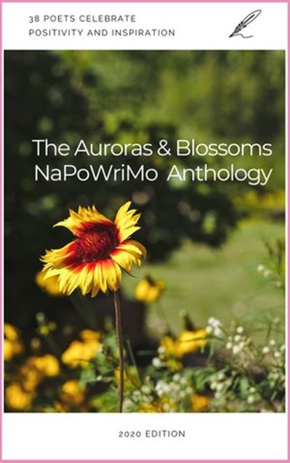 The Auroras & Blossoms NaPoWriMo Anthology: 2020 Edition, Donna Allard ; Chandni Asnani ; Maria L. Berg ; Jamie Brian ; Jimena Cerda ; Jaewon Chang ; Ravichandra Chittampalli ; Sandra Christensen ; Mimi DiFrancesca ; Fiona D’Silva ; Kate Duff ; Judy Dykstra-Brown ; Amanda M. Eifert ; Stacie Eirich ; David Ellis  - Ebook - 9781393914747