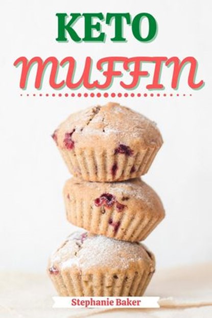 Keto Muffin: Discover 30 Easy to Follow Ketogenic Cookbook Muffin recipes for Your Low-Carb Diet with Gluten-Free and wheat to Maximize your weight loss, Stephanie Baker - Ebook - 9781393915102
