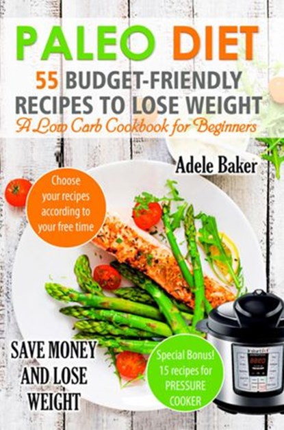 Paleo Diet: 55 Budget-Friendly Recipes to Lose Weight. A Low Carb Cookbook for Beginners, Adele Baker - Ebook - 9781393920571