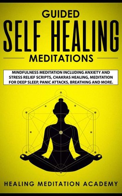 Guided Self Healing Meditations: Mindfulness Meditation Including Anxiety and Stress Relief Scripts, Chakras Healing, Meditation for Deep Sleep, Panic Attacks, Breathing and More., Healing Meditation Academy - Ebook - 9781393938323