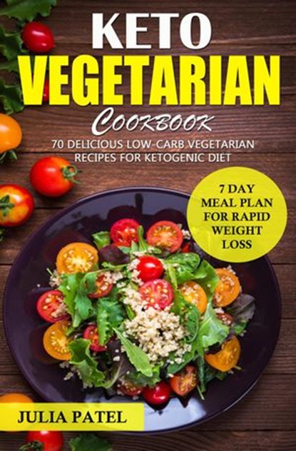 Keto Vegetarian Cookbook: 70 Delicious Low-Carb Vegetarian Recipes for Ketogenic diet and 7 Day Meal Plan for Rapid Weight Loss, Julia Patel - Ebook - 9781393942634