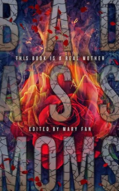 Bad Ass Moms, Mary Fan ; Danielle Ackley-McPhail ; Derek Tyler Attico ; TE Bakutis ; Russ Colchamiro ; Paige Daniels ; Kathleen O'Shea David ; Peter David ; Keith RA DeCandido ; Michael Jan Friedman ; Robert Greenberger ; Glenn Hauman ; Heather E Hutsell ; Kris Katzen  - Ebook - 9781393947479