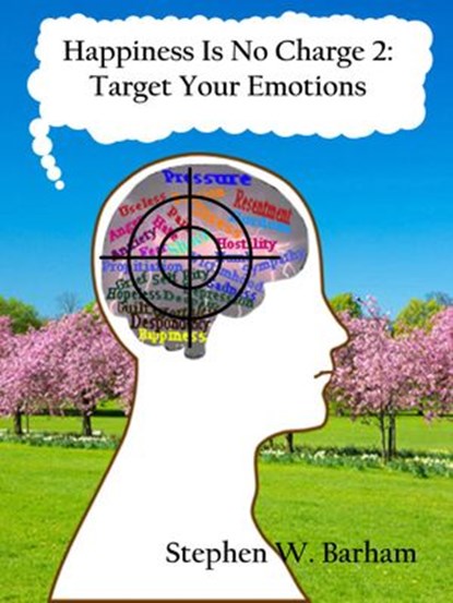 Happiness Is No Charge 2: Target Your Emotions, Stephen W. Barham - Ebook - 9781393948865