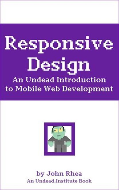 Responsive Design: An Undead Introduction to Mobile Web Development, John Rhea - Ebook - 9781393955078
