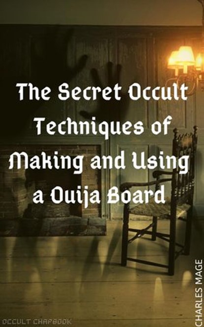 The Secret Occult Techniques of Making and Using a Ouija Board, Charles Mage - Ebook - 9781393956464
