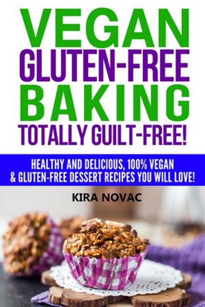 Vegan Gluten-Free Baking Totally Guilt-Free!, Kira Novac - Ebook - 9781393964520