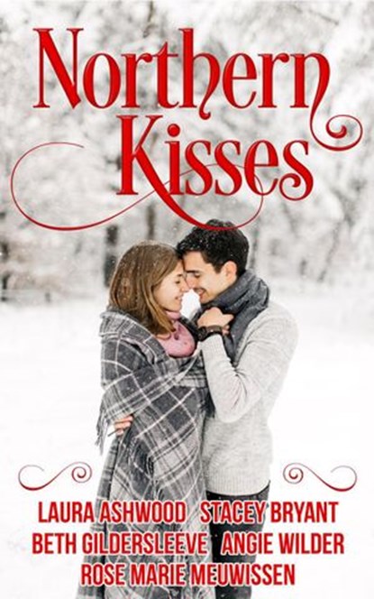 Northern Kisses, Laura Ashwood ; Angie Wilder ; Stacey Bryant ; Beth Gildersleeve ; Rose Marie Meuwissen - Ebook - 9781393972600