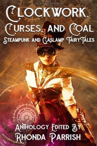 Clockwork, Curses, and Coal: Steampunk and Gaslamp Fairy Tales, Rhonda Parrish. ; Beth Cato ; Sarah Van Goethem ; Wendy Nikel ; Laura VanArendonk Baugh ; Lex T. Lindsay ; Christina Ruth Johnson ; Brian Trent ; Joseph Halden ; Melissa Bobe ; Diana Hurlburt ; Reese Hogan ; Alethea Kontis ; M.L.D. Curelas ; Adam Breckenr - Ebook - 9781393974048