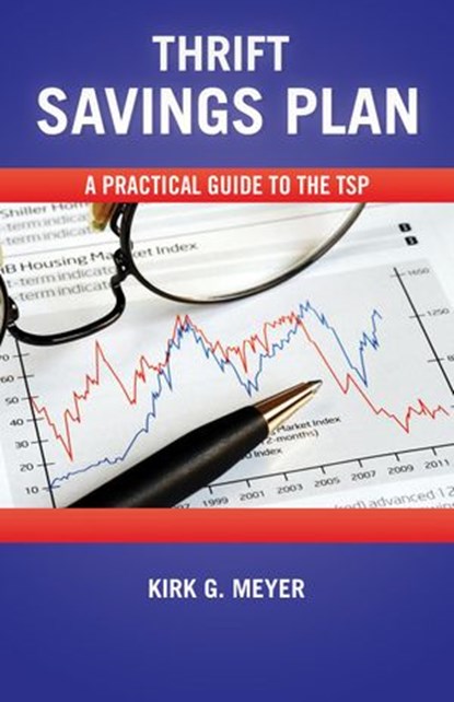 Thrift Savings Plan: A Practical Guide to the TSP, Kirk G. Meyer - Ebook - 9781393980452