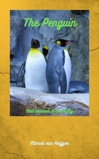 The Penguin that wished it could Fly, Marcel van Heijzen - Ebook - 9781393988595