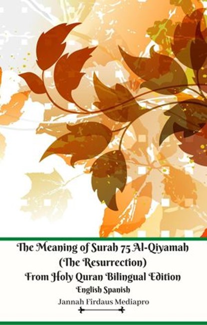 The Meaning of Surah 75 Al-Qiyamah (The Resurrection) From Holy Quran Bilingual Edition English Spanish, Jannah Firdaus Mediapro - Ebook - 9781393997900