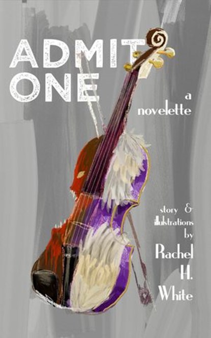 Admit One: A Novelette, Rachel H. White - Ebook - 9781393998259