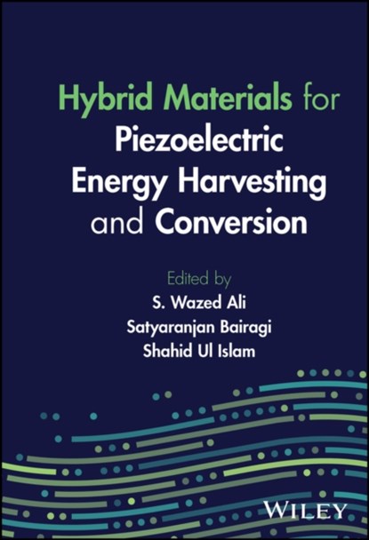 Hybrid Materials for Piezoelectric Energy Harvesting and Conversion, S. WAZED (INDIAN INSTITUTE OF TECHNOLOGY (IIT) DELHI,  India) Ali ; Satyaranjan (University of Glasgow, UK) Bairagi ; Shahid (Jamia Millia Islamia (A Central University), India; University of California, Davis, CA) Ul Islam - Gebonden - 9781394150342