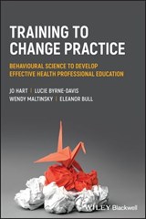 Training to Change Practice - Jo Hart ; Lucie Byrne-Davis ; Wendy Maltinsky ; Eleanor Bull - 9781394172214