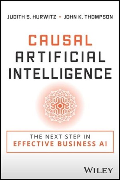Causal Artificial Intelligence, Judith S. Hurwitz ; John K. Thompson - Ebook - 9781394184156