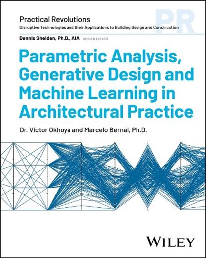Parametric Analysis, Generative Design and Machine Learning in Architectural Practice, Victor Okhoya ; Marcelo Bernal - Paperback - 9781394197996