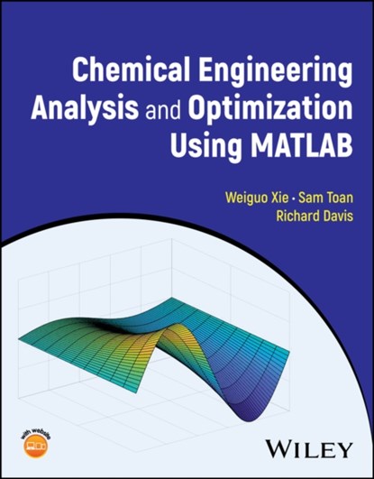 Chemical Engineering Analysis and Optimization Using MATLAB, Weiguo (University of Minnesota Xie ; Sam (University of Minnesota Toan ; Richard (University of Minnesota Davis - Gebonden - 9781394205363
