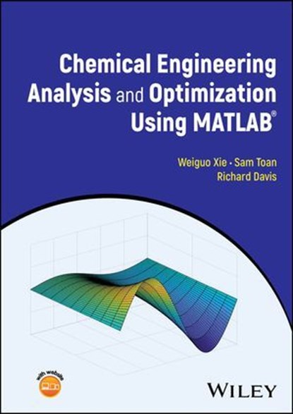 Chemical Engineering Analysis and Optimization Using MATLAB, Weiguo Xie ; Sam Toan ; Richard Davis - Ebook - 9781394205387