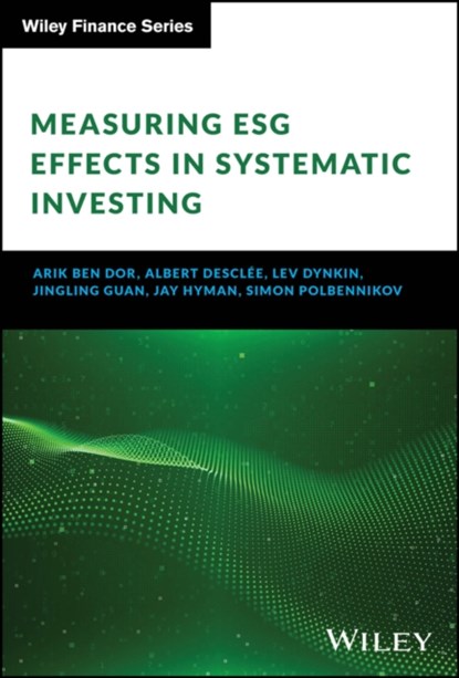Measuring ESG Effects in Systematic Investing, Arik Ben Dor ; Albert Desclee ; Lev Dynkin ; Jingling Guan ; Jay Hyman ; Simon Polbennikov - Gebonden - 9781394214785