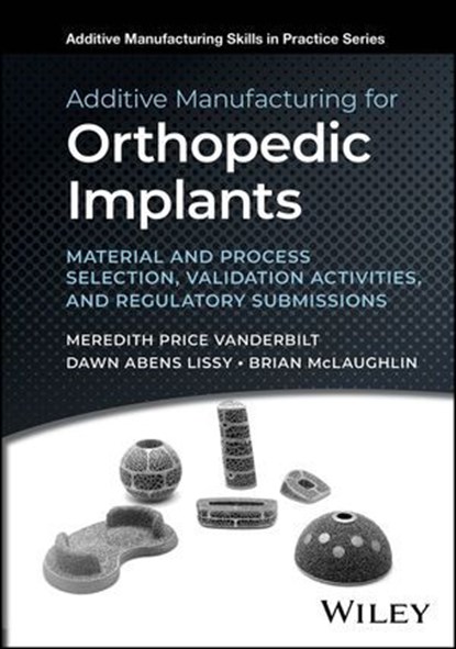 Additive Manufacturing for Orthopedic Implants, Meredith Price Vanderbilt ; Dawn Abens Lissy ; Brian McLaughlin - Ebook - 9781394215225
