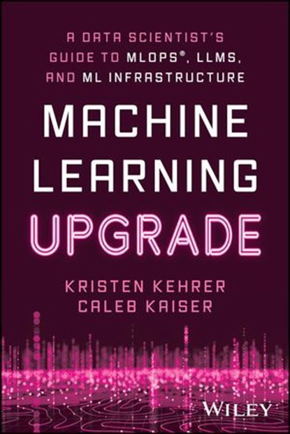 Machine Learning Upgrade, Kristen Kehrer ; Caleb Kaiser - Ebook - 9781394249640