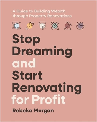 Stop Dreaming and Start Renovating for Profit, Rebeka Morgan - Paperback - 9781394271290