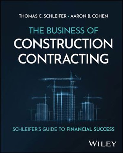 The Business of Construction Contracting, Thomas C. Schleifer ; Aaron B. Cohen - Ebook - 9781394279128