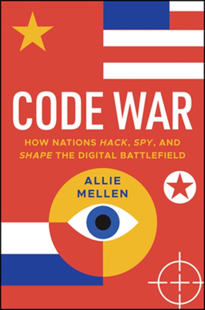 Code War: How Nations Hack, Spy, and Shape the Digital Battlefield, Alexandrea Mellen - Gebonden - 9781394285570
