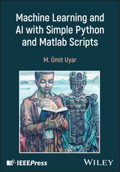 Machine Learning and AI with Simple Python and Matlab Scripts, M. Umit (City College of the City University of New York Uyar - Gebonden - 9781394294954