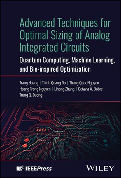 Advanced Techniques for Optimal Sizing of Analog Integrated Circuits, Trang Hoang ; Thinh Quang Do ; Thang Quoc Nguyen ; Hoang Trong Nguyen ; Lihong Zhang ; Octavia A. Dobre ; Trung Q. Duong - Ebook - 9781394296248