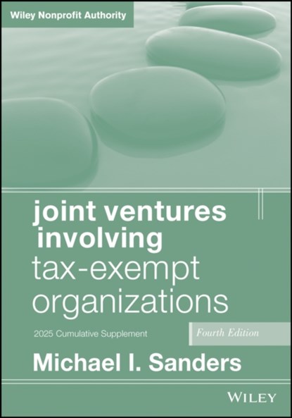 Joint Ventures Involving Tax-Exempt Organizations, 2025 Cumulative Supplement, Michael I. (The George Washington University Law School; Georgetown University Law Center) Sanders - Paperback - 9781394307777