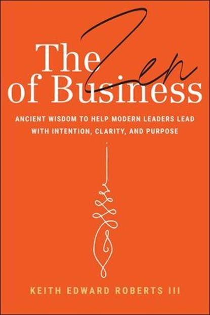 The Zen of Business, Keith Edward Roberts III - Ebook - 9781394309979