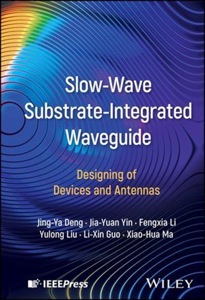 Slow-Wave Substrate-Integrated Waveguide, Jing-Ya Deng ; Jia-Yuan Yin ; Fengxia Li ; Yulong Liu ; Li-Xin Guo ; Xiao-Hua Ma - Ebook - 9781394314195