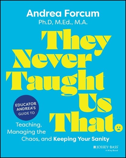 They Never Taught Us That: Educator Andrea's Guide to Teaching, Managing the Chaos, and Keeping Your Sanity, Andrea Forcum - Paperback - 9781394316823