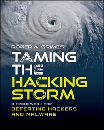 Taming the Hacking Storm: A Framework for Defeating Hackers and Malware, Roger A. Grimes - Paperback - 9781394349586