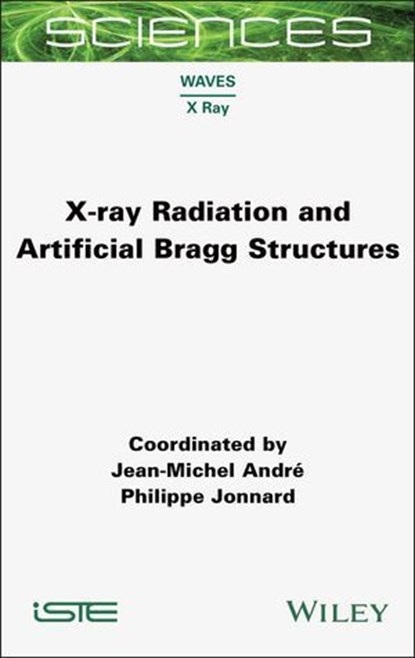 X-ray Radiation and Artificial Bragg Structures, Jean-Michel Andre ; Philippe Jonnard - Ebook - 9781394352012
