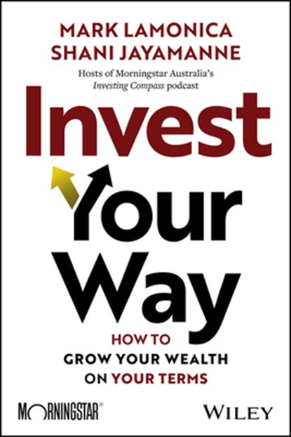 Invest Your Way, Mark (Morningstar Australia) LaMonica ; Shani (Morningstar Australia) Jayamanne - Paperback - 9781394352234