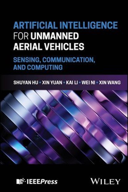 Artificial Intelligence for Unmanned Aerial Vehicles, Shuyan Hu ; Kai Li ; Xin Yuan ; Wei Ni ; Xin Wang - Ebook - 9781394369461