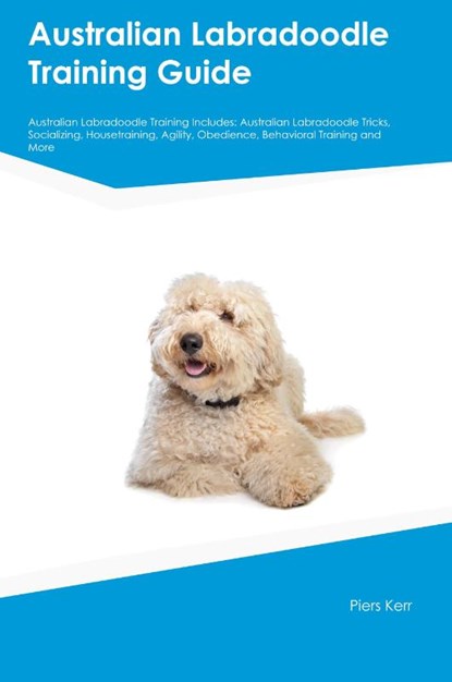 Australian Labradoodle Training Guide Australian Labradoodle Training Includes, Piers Kerr - Paperback - 9781395860752